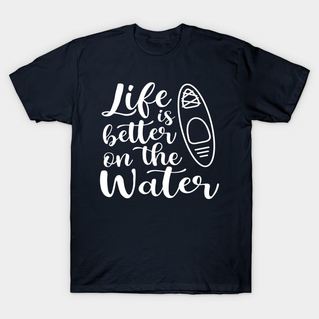 Life Is Better on The Water Kayaking T-Shirt by GlimmerDesigns